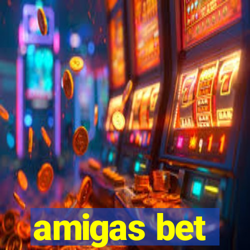 amigas bet